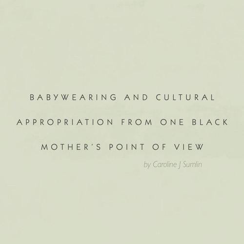 Babywearing and Cultural Appropriation from One Black Mother’s Point of View